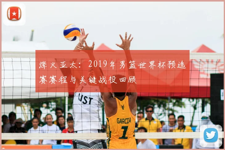 烽火亚太：2019年男篮世界杯预选赛赛程与关键战役回顾
